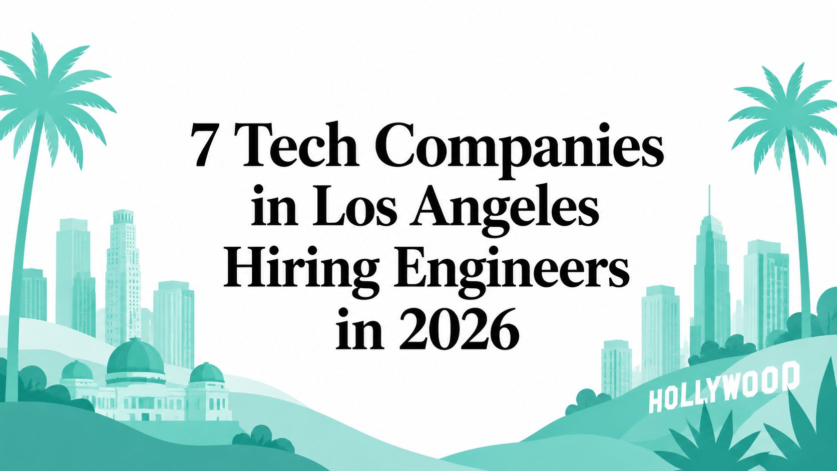 7 Tech Companies in Los Angeles Hiring Engineers in 2026