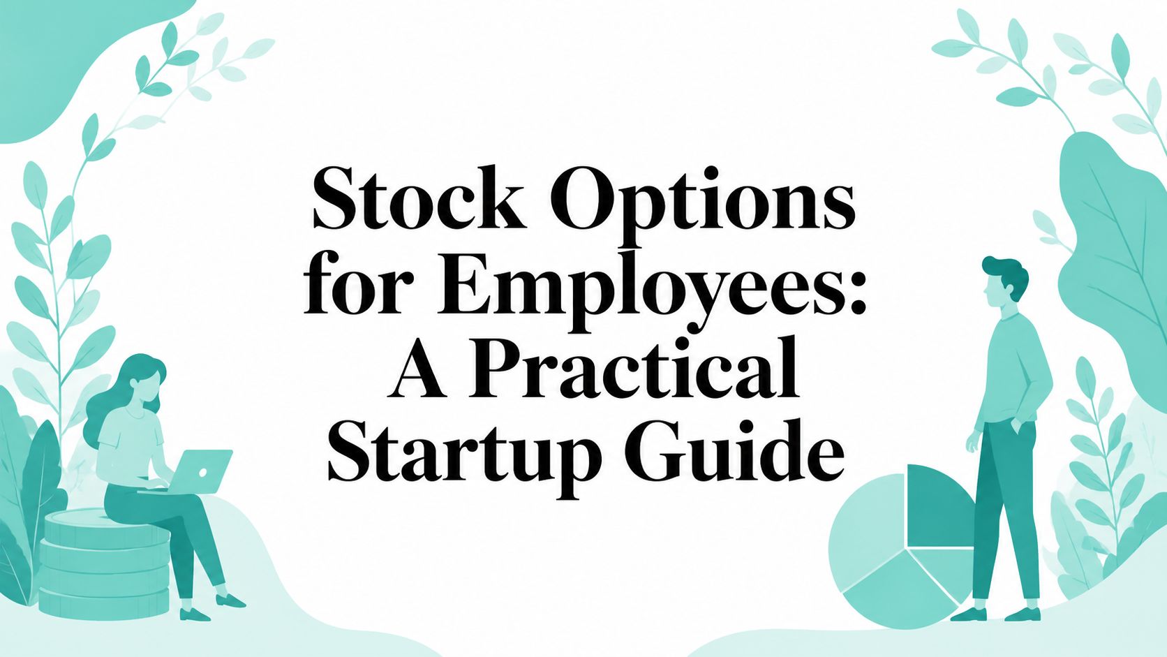 Stock Options for Employees: A Practical Startup Guide