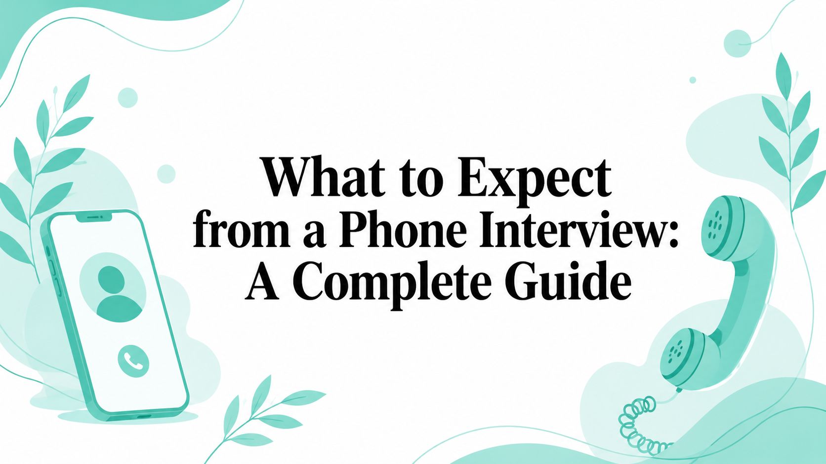 What to Expect from a Phone Interview: A Complete Guide