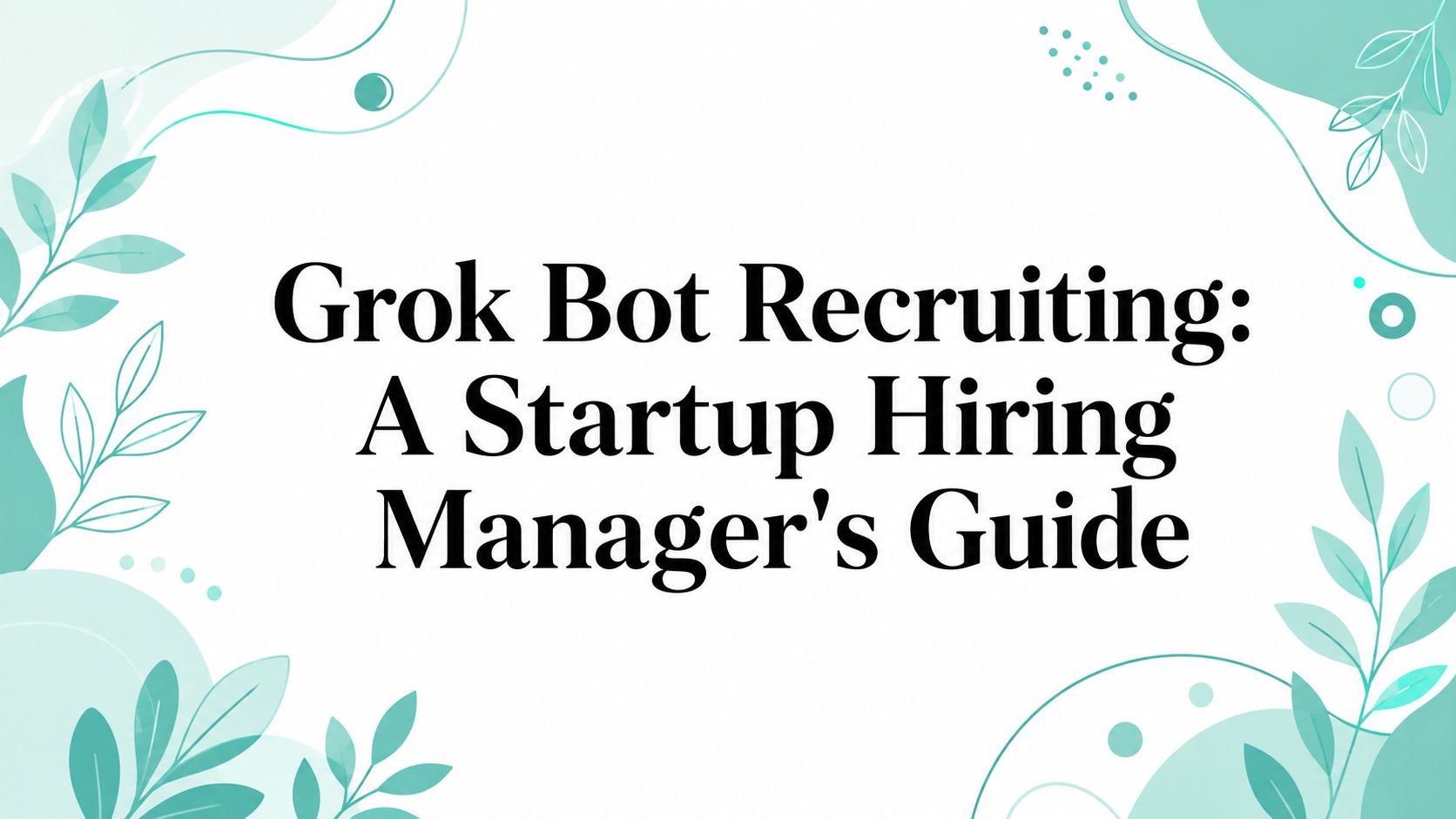 Grok Bot Recruiting: A Startup Hiring Manager's Guide