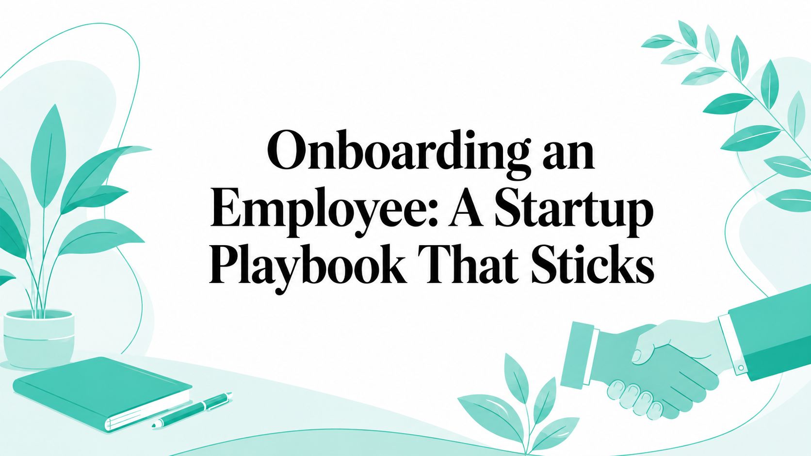 Onboarding an Employee: A Startup Playbook That Sticks