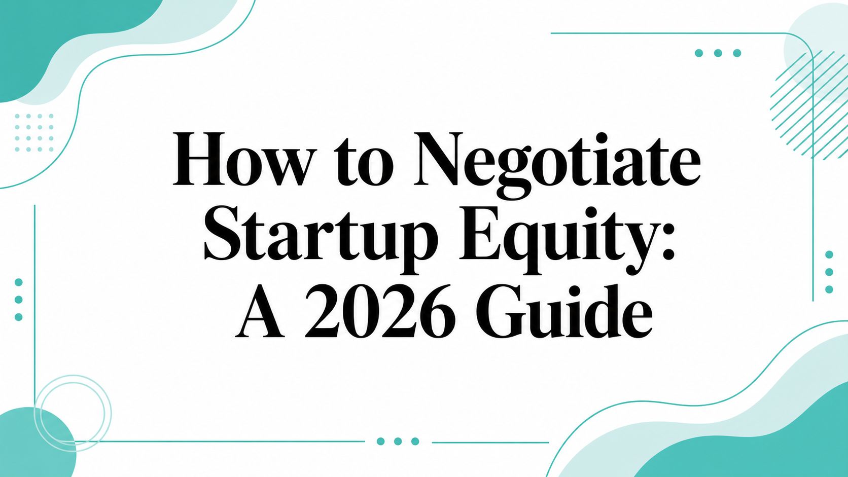How to Negotiate Startup Equity: A 2026 Guide