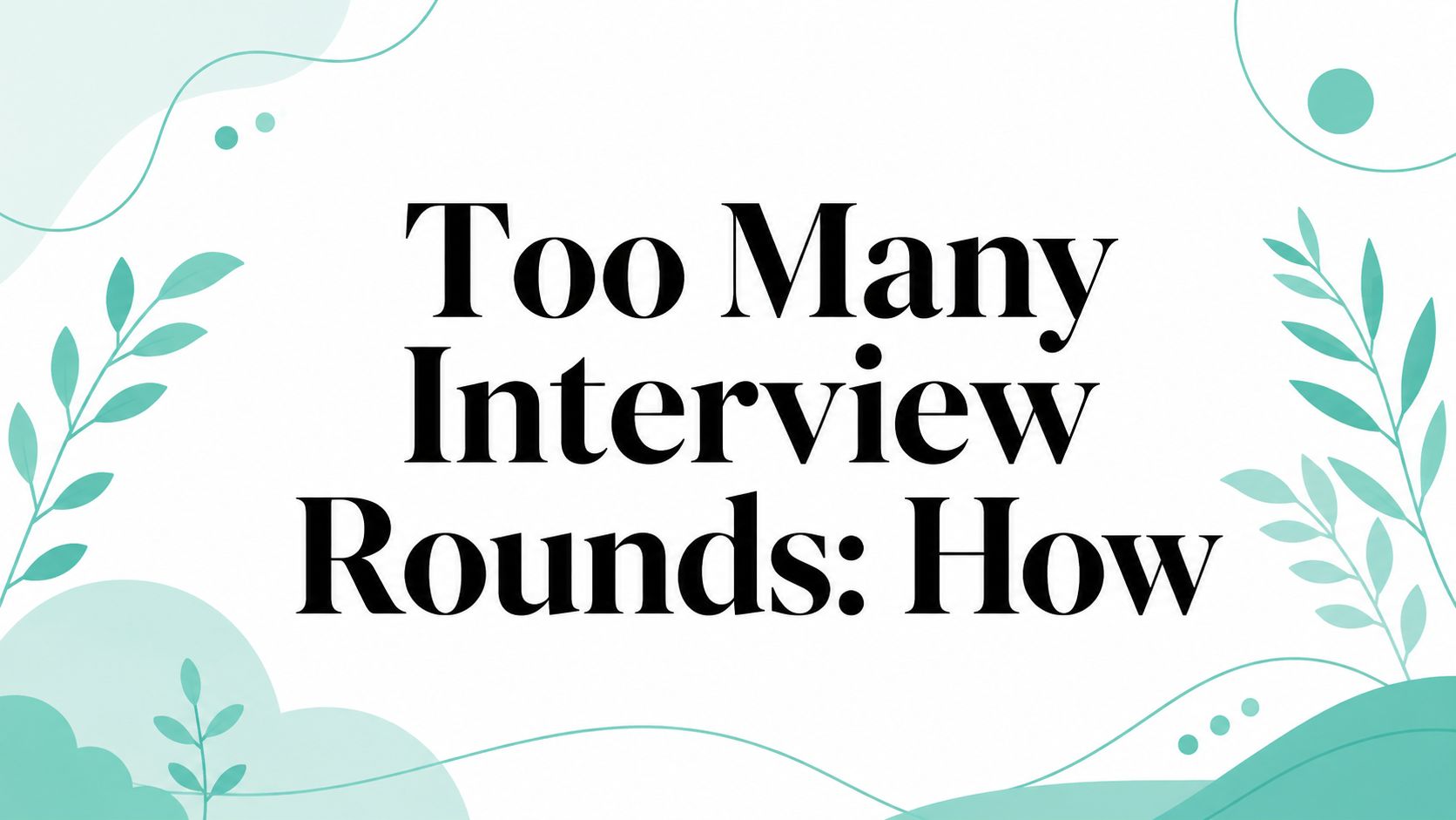 Too Many Interview Rounds: How