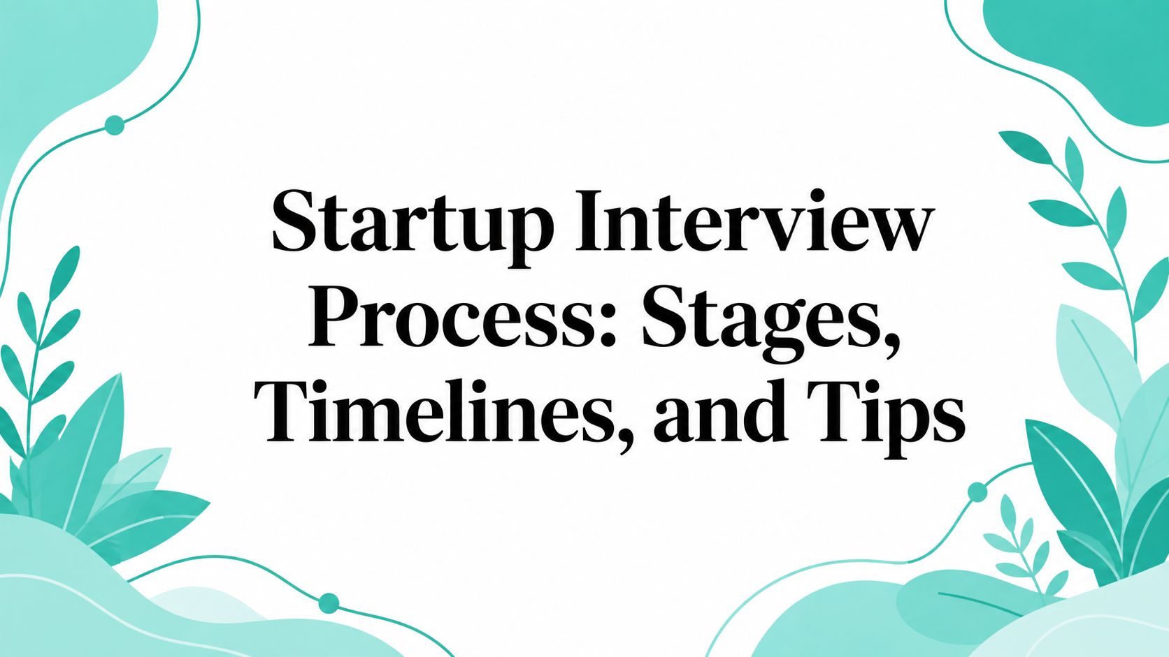 Startup Interview Process: Stages, Timelines, and Tips
