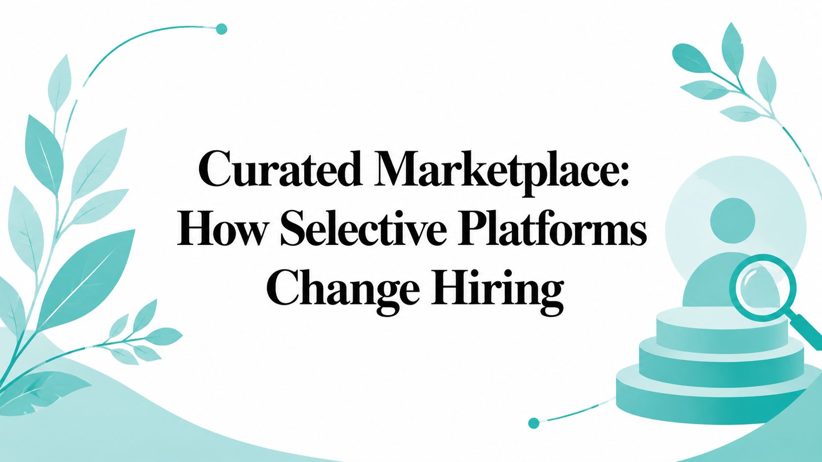 Curated Marketplace: How Selective Platforms Change Hiring