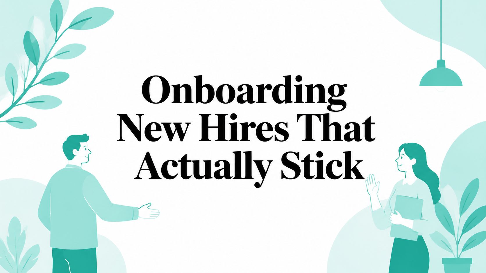 Onboarding New Hires That Actually Stick