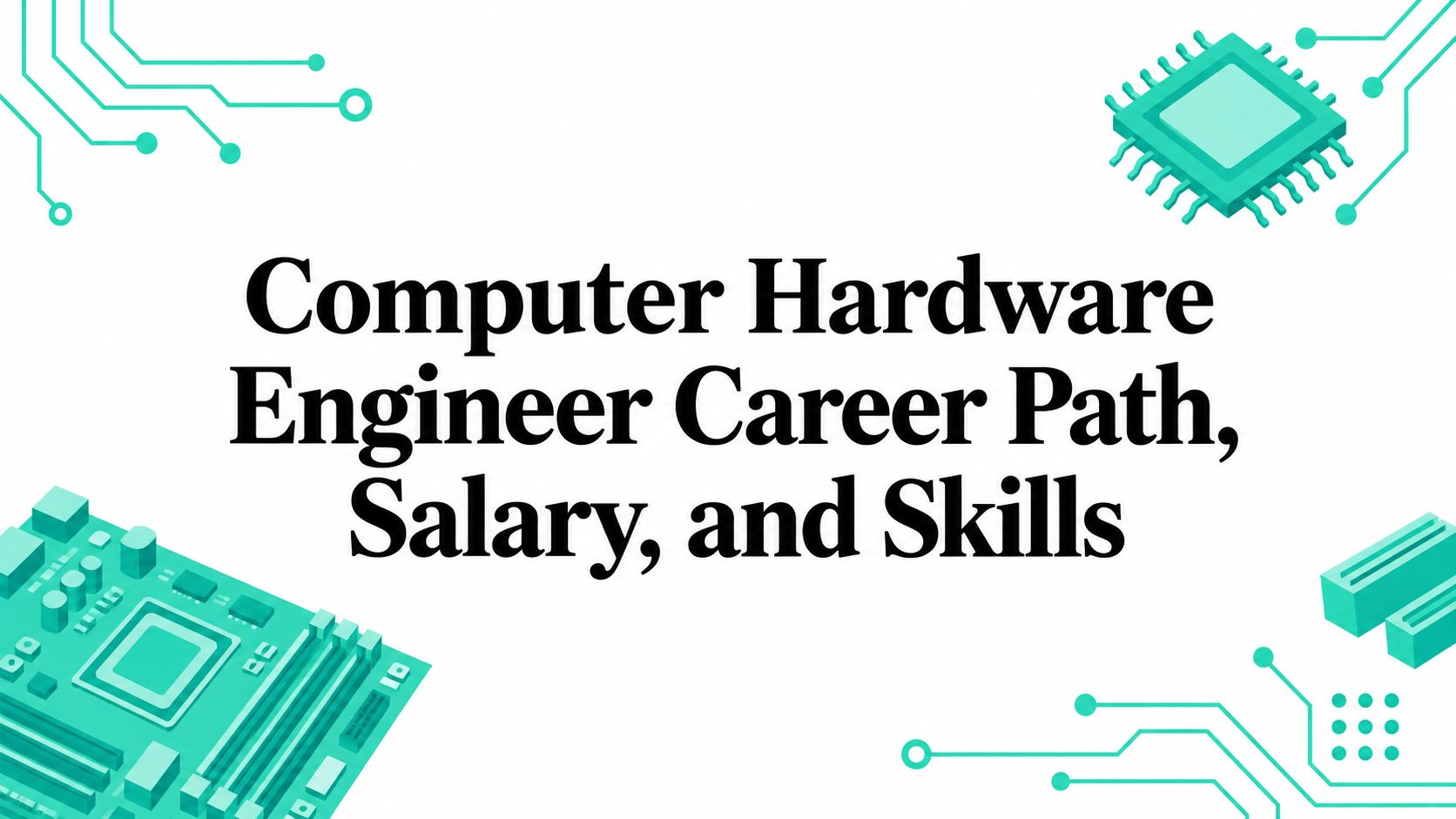 Computer Hardware Engineer Career Path, Salary, and Skills