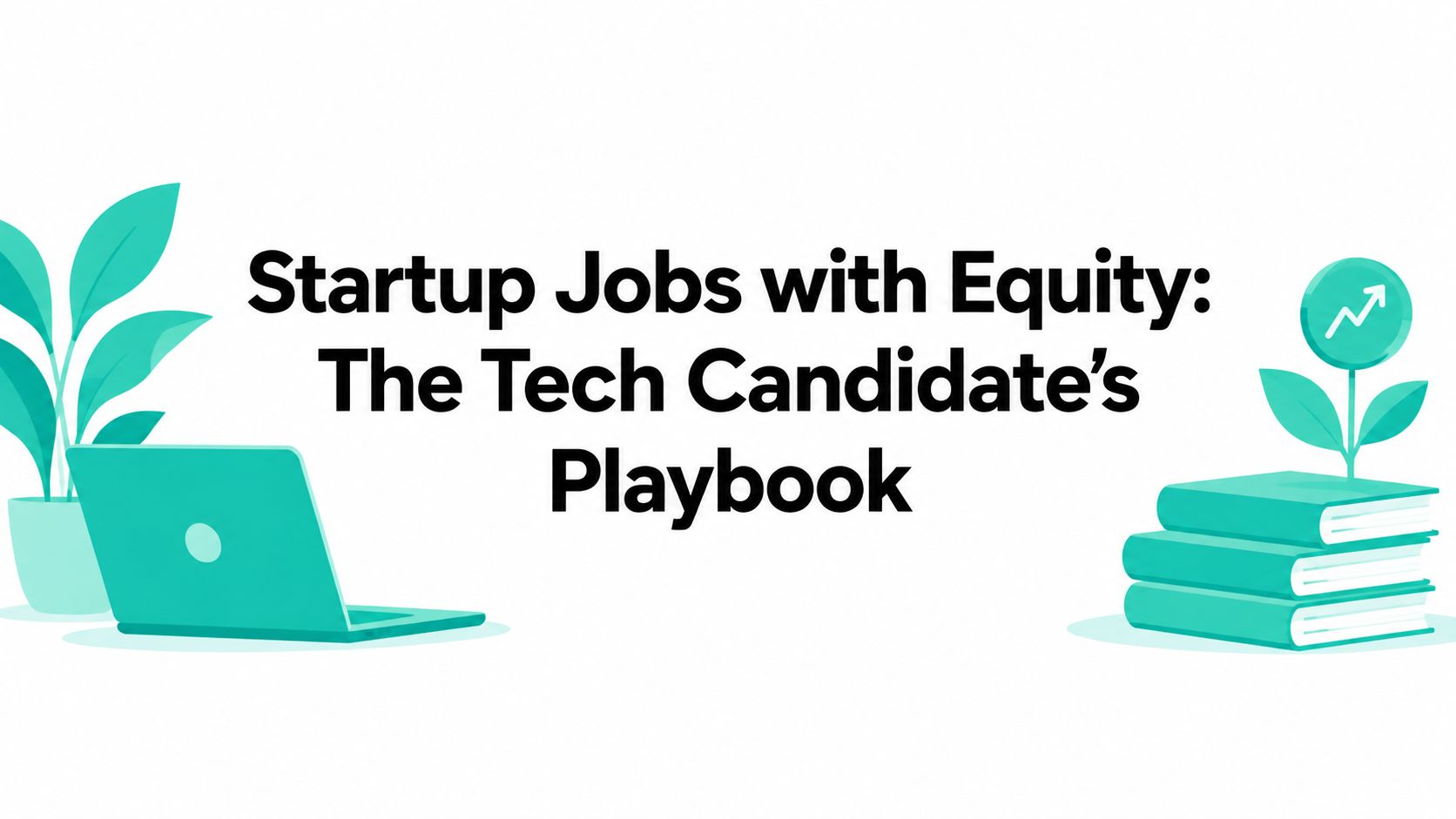 Startup Jobs with Equity: The Tech Candidate's Playbook
