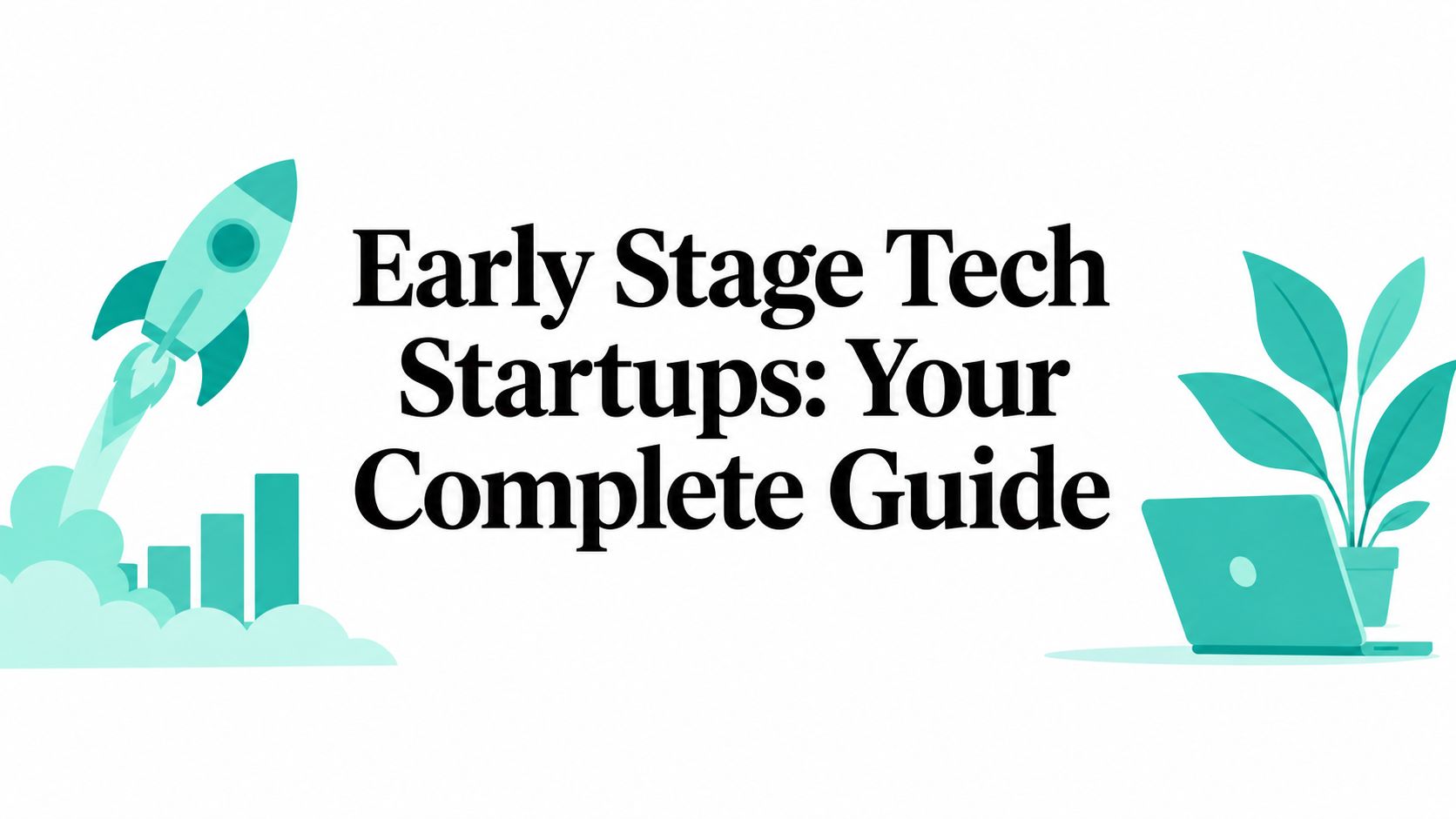 Early Stage Tech Startups: Your Complete Guide