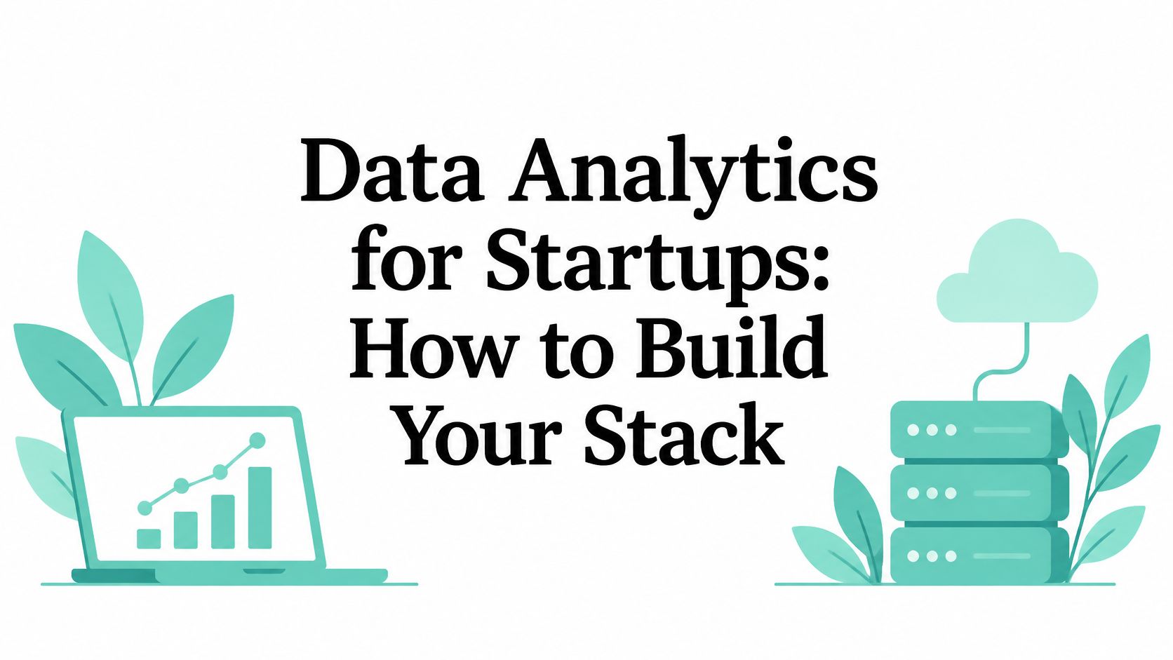 Data Analytics for Startups: How to Build Your Stack