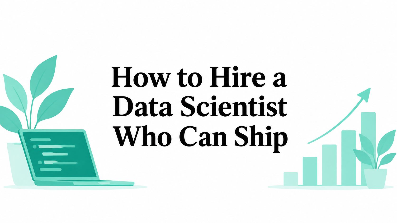 How to Hire a Data Scientist Who Can Ship