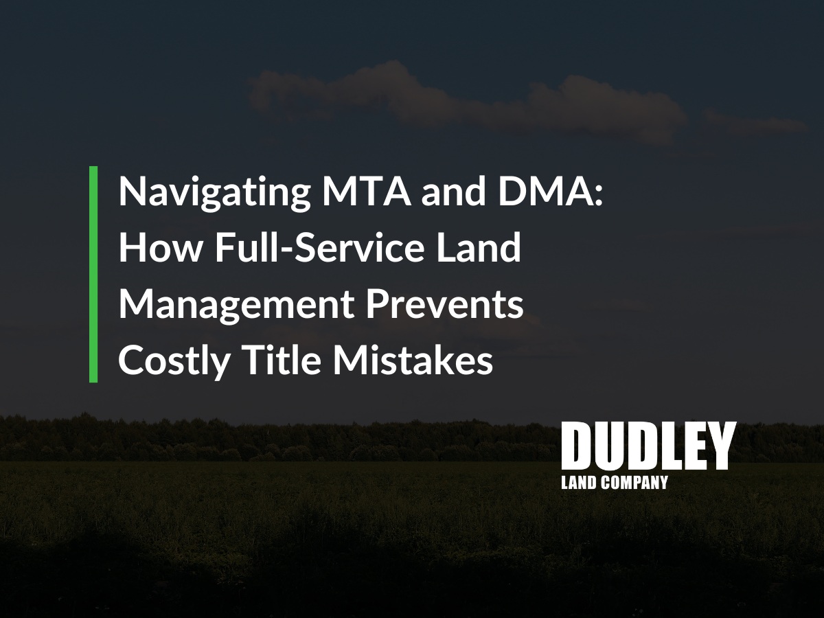 Navigating MTA and DMA: How Full-Service Land Management Prevents Costly Title Mistakes