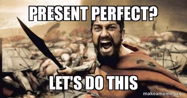 meme "present perfect ?" "let's do this"