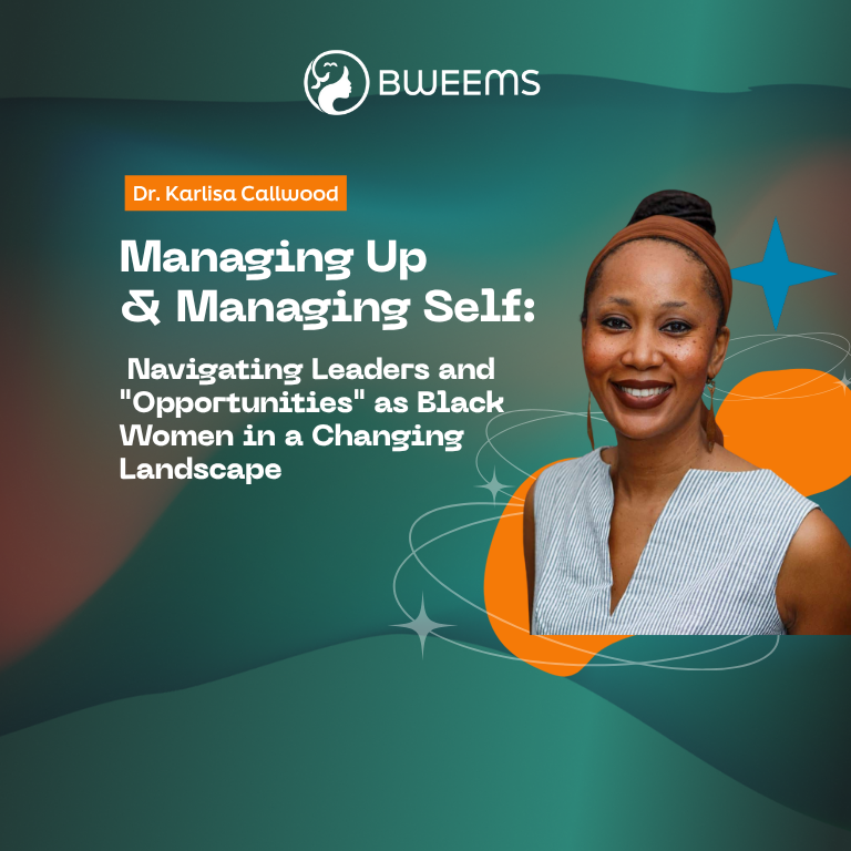 Managing Up and Managing Self: Navigating Leaders and "Opportunities" as Black Women in a Changing Landscape 
