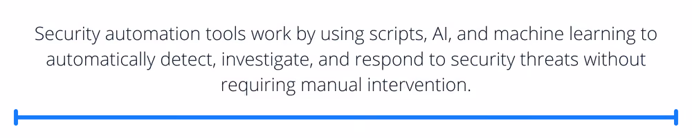 Security automation tools work by using scripts, AI, and machine learning to automatically detect, investigate, and respond to security threats without requiring manual intervention