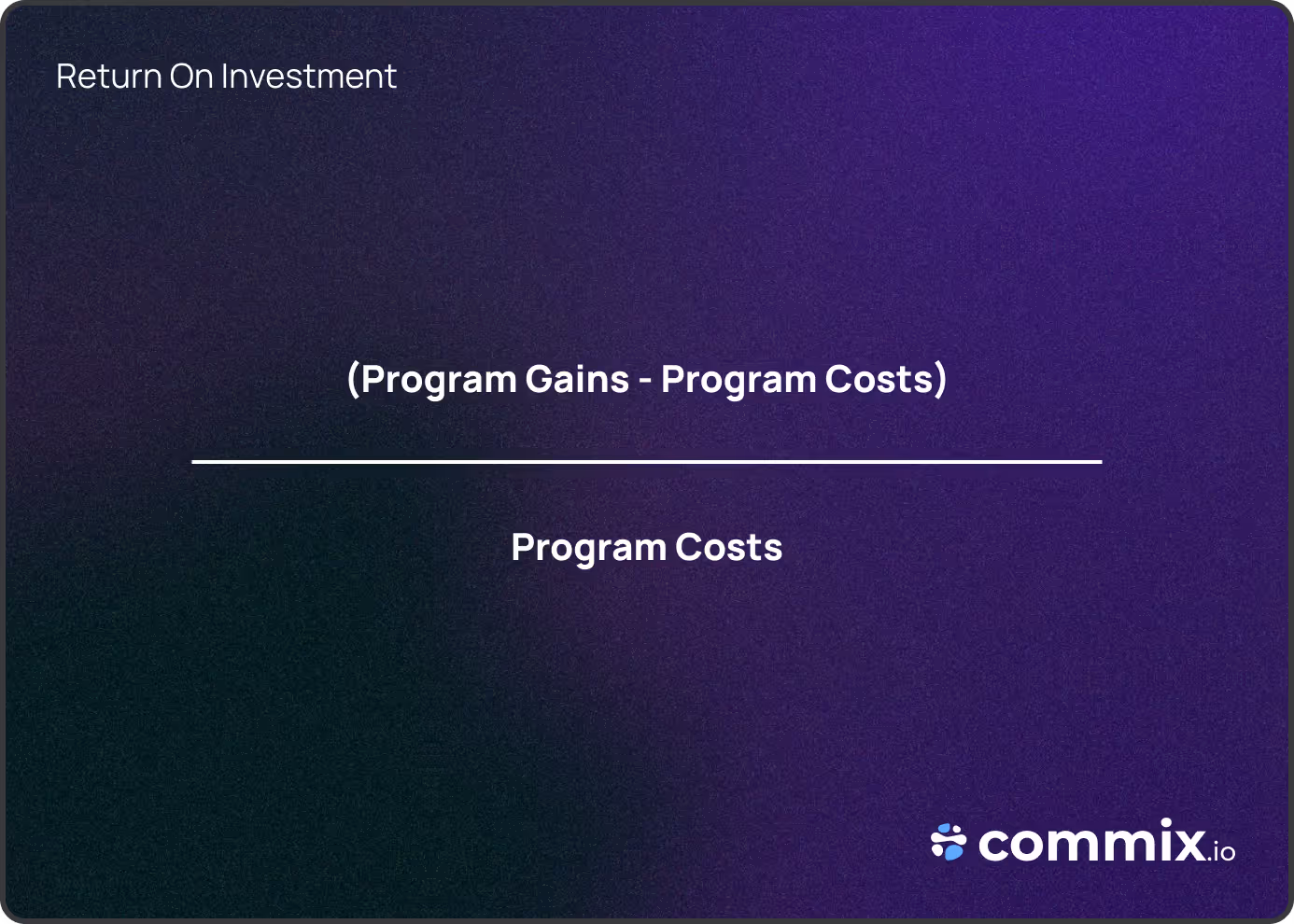 (Program Gains – Program Costs) / Program Costs = ROI