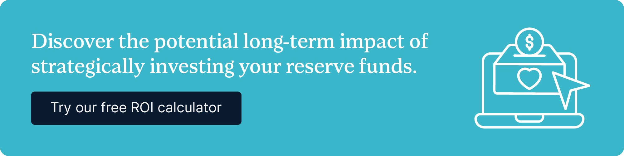 Discover the potential long-term impact of strategically investing your reserve funds. Try our free ROI calculator.
