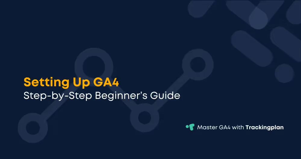 Setting Up GA4: Step-by-Step Beginner’s Guide