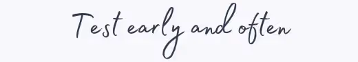 Test early and often