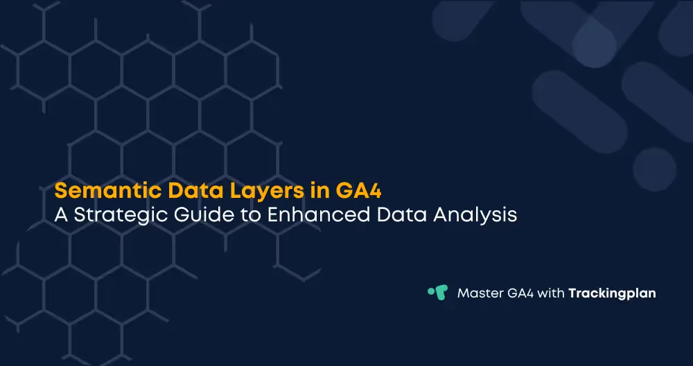 Semantic Data Layers in GA4: A Strategic Guide to Enhanced Data Analysis