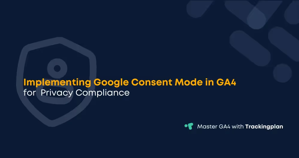 Implementing Google Consent Mode in GA4 for Privacy Compliance