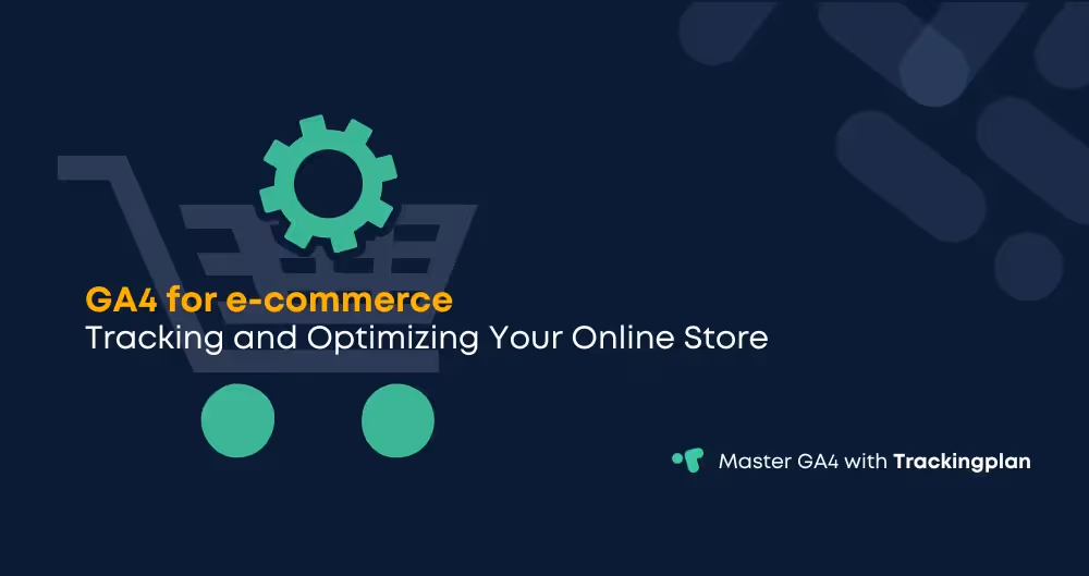 GA4 for e-commerce: Tracking and Optimizing Your Online Store