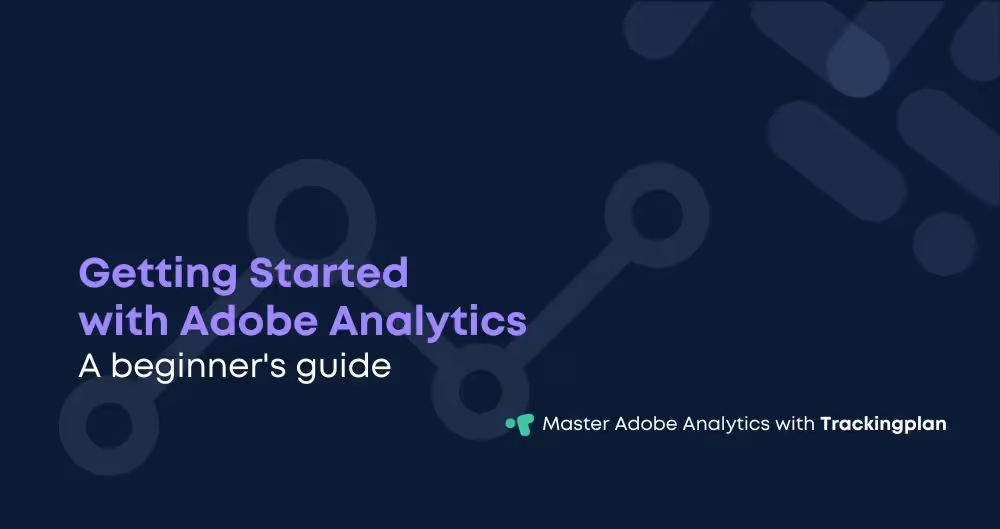 Getting Started with Adobe Analytics: A beginner's guide for Digital Analysts