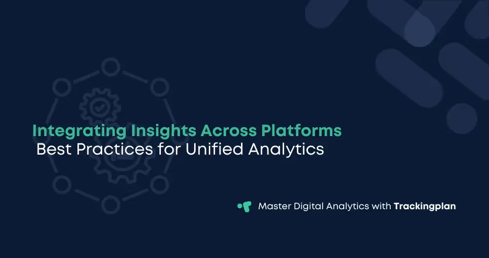 Integrating Insights Across Platforms: Best Practices for Unified Analytics