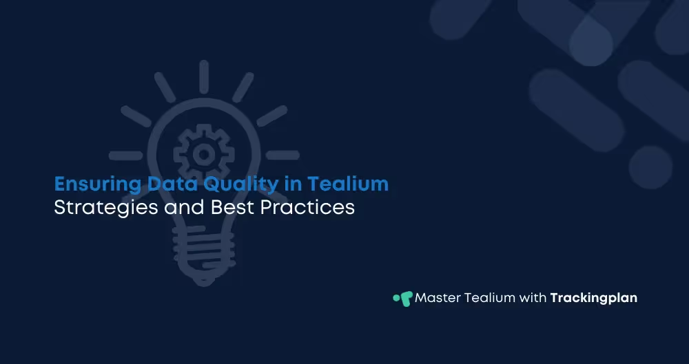 Ensuring Data Quality in Tealium: Strategies and Best Practices