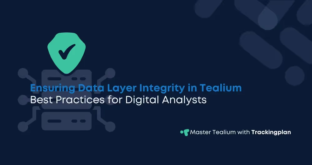 Ensuring Data Layer Integrity in Tealium: Best Practices for Digital Analysts