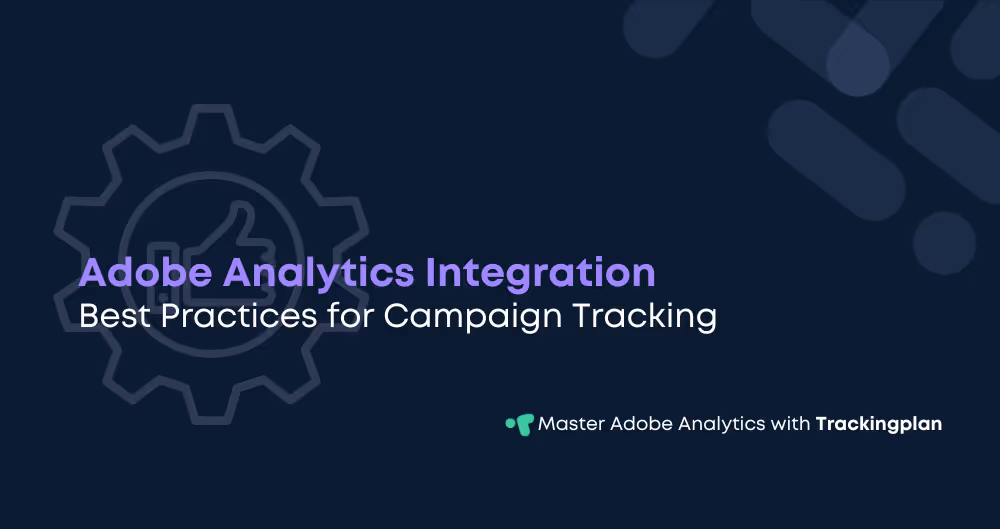 Best Practices for Adobe Analytics Integration with Your Digital Campaigns