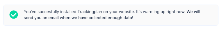 Validation message: You've successfully installed Trackingplan on your website. It's warming up right now. We will send you an email when we have collected enough data!