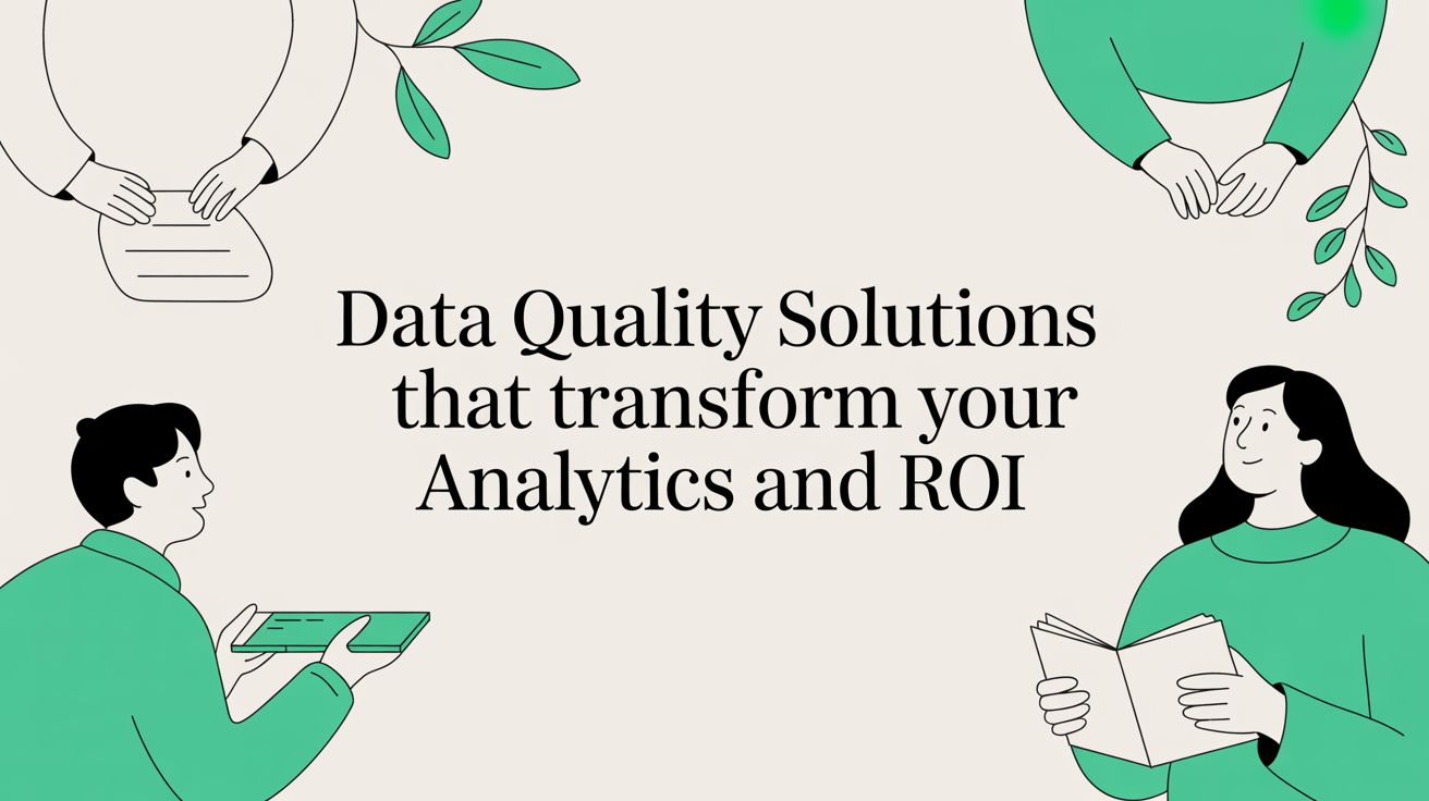 Data Quality Solutions That Transform Your Analytics and ROI