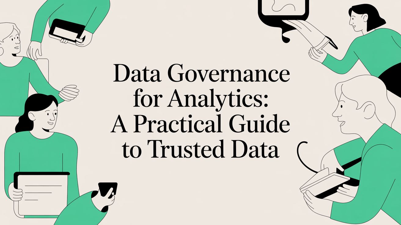 Data Governance for Analytics: A Practical Guide to Trusted Data