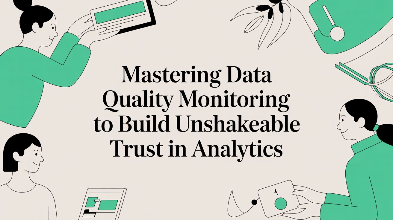 Mastering Data Quality Monitoring to Build Unshakeable Trust in Analytics