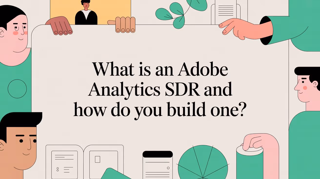 What Is an Adobe Analytics SDR and How Do You Build One?