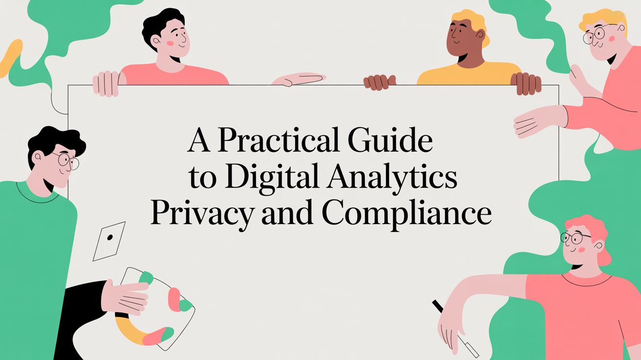 A Practical Guide to Digital Analytics Privacy and Compliance