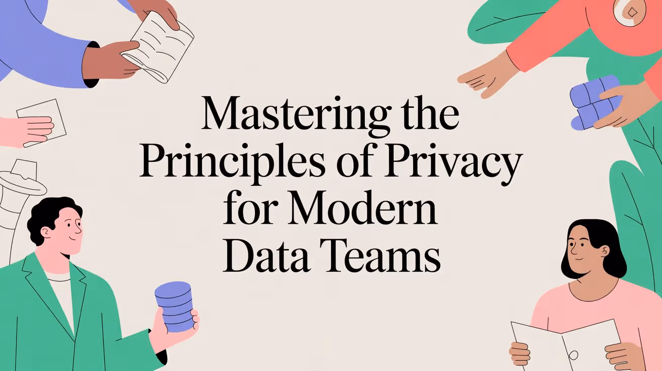 Mastering the Principles of Privacy for Modern Data Teams