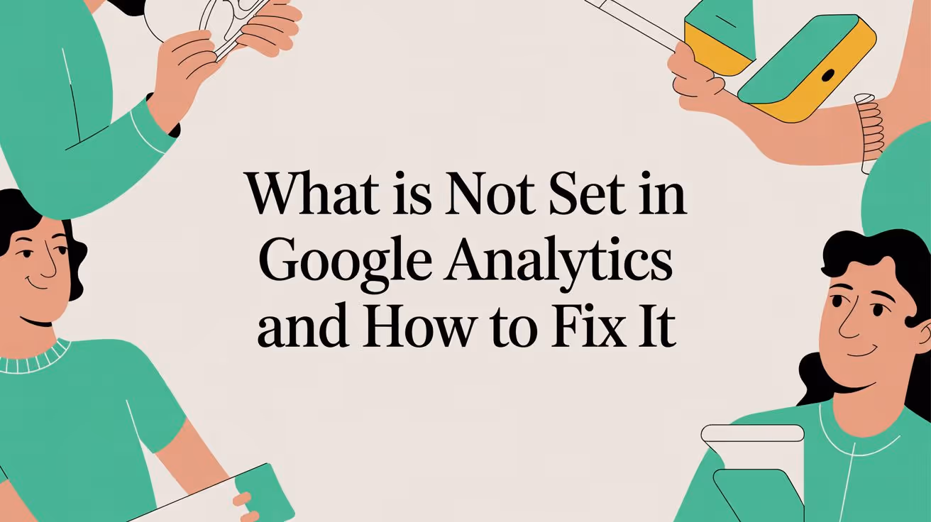 What Is Not Set in Google Analytics and How to Fix It