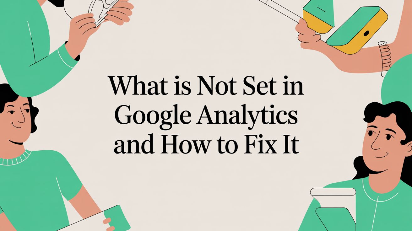 What Is Not Set in Google Analytics and How to Fix It