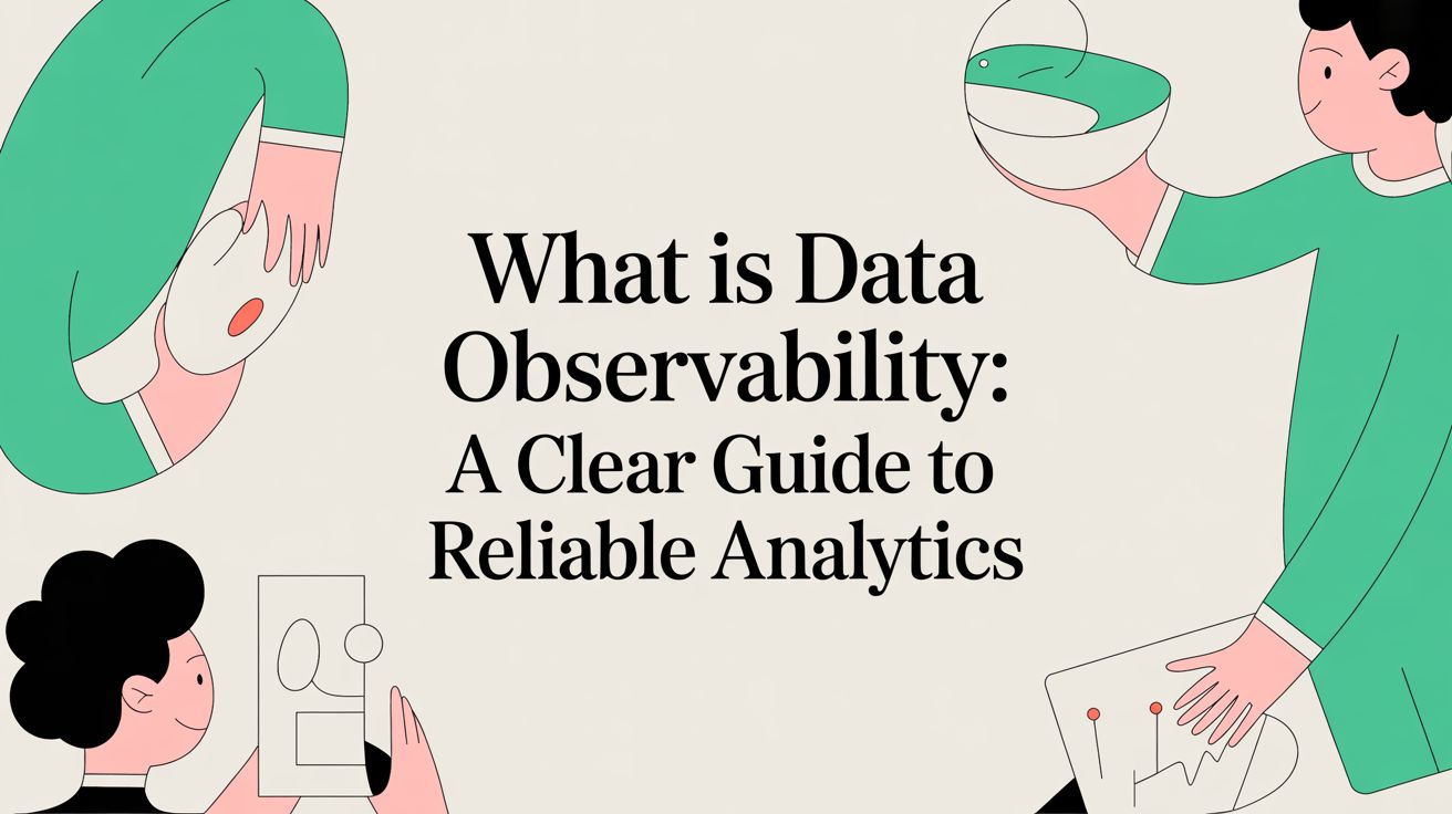 What is data observability: A Clear Guide to Reliable Analytics