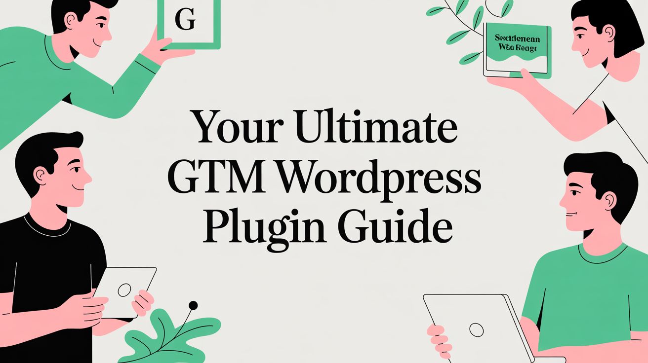 Your Ultimate GTM WordPress Plugin Guide