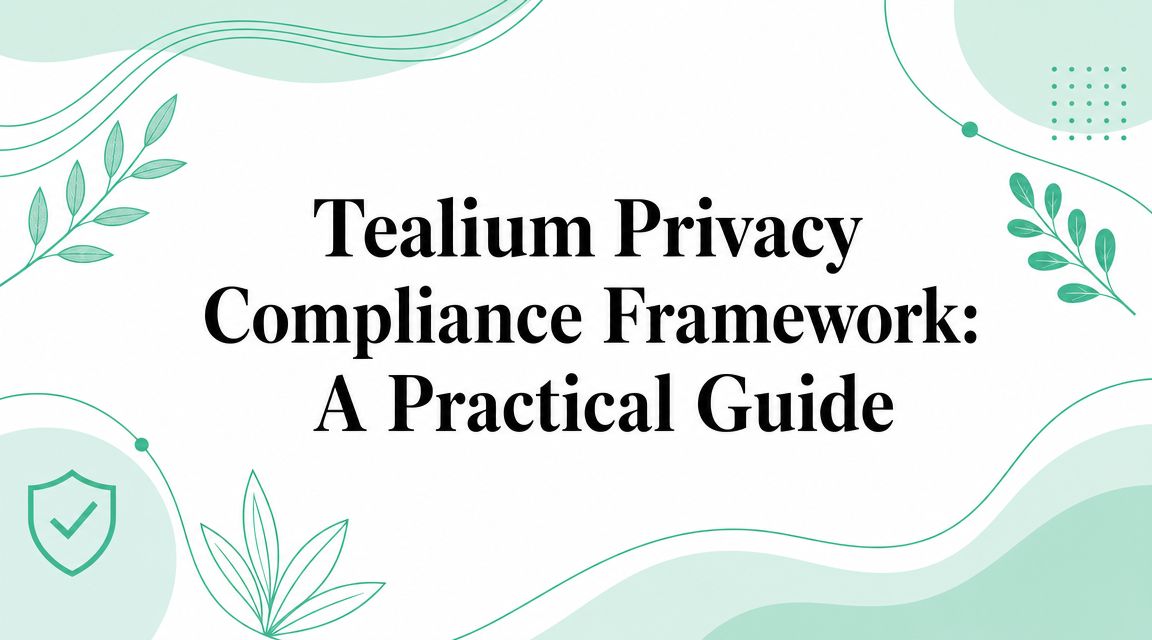 Tealium Privacy Compliance Framework: A Practical Guide