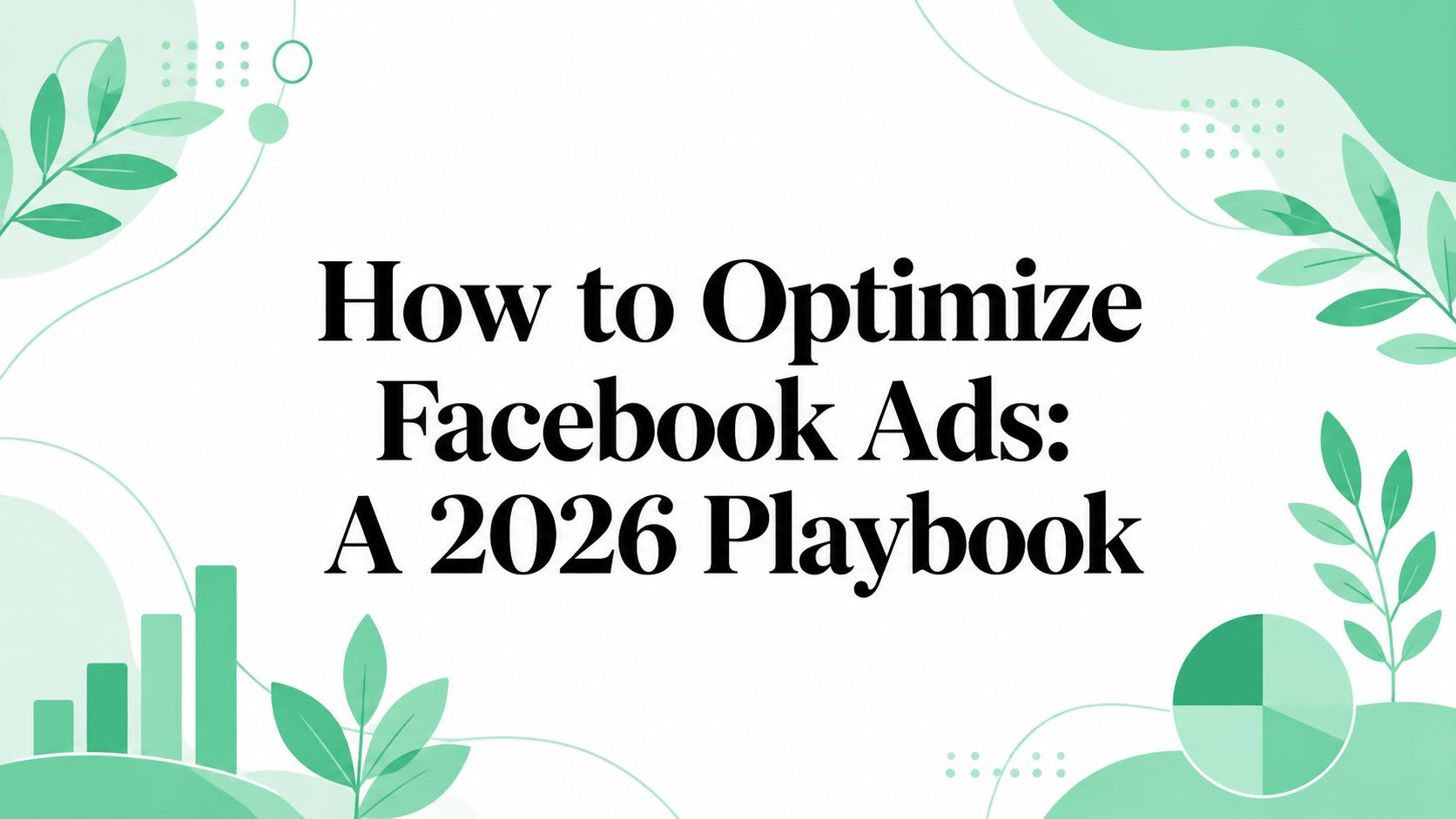 How to Optimize Facebook Ads: A 2026 Playbook