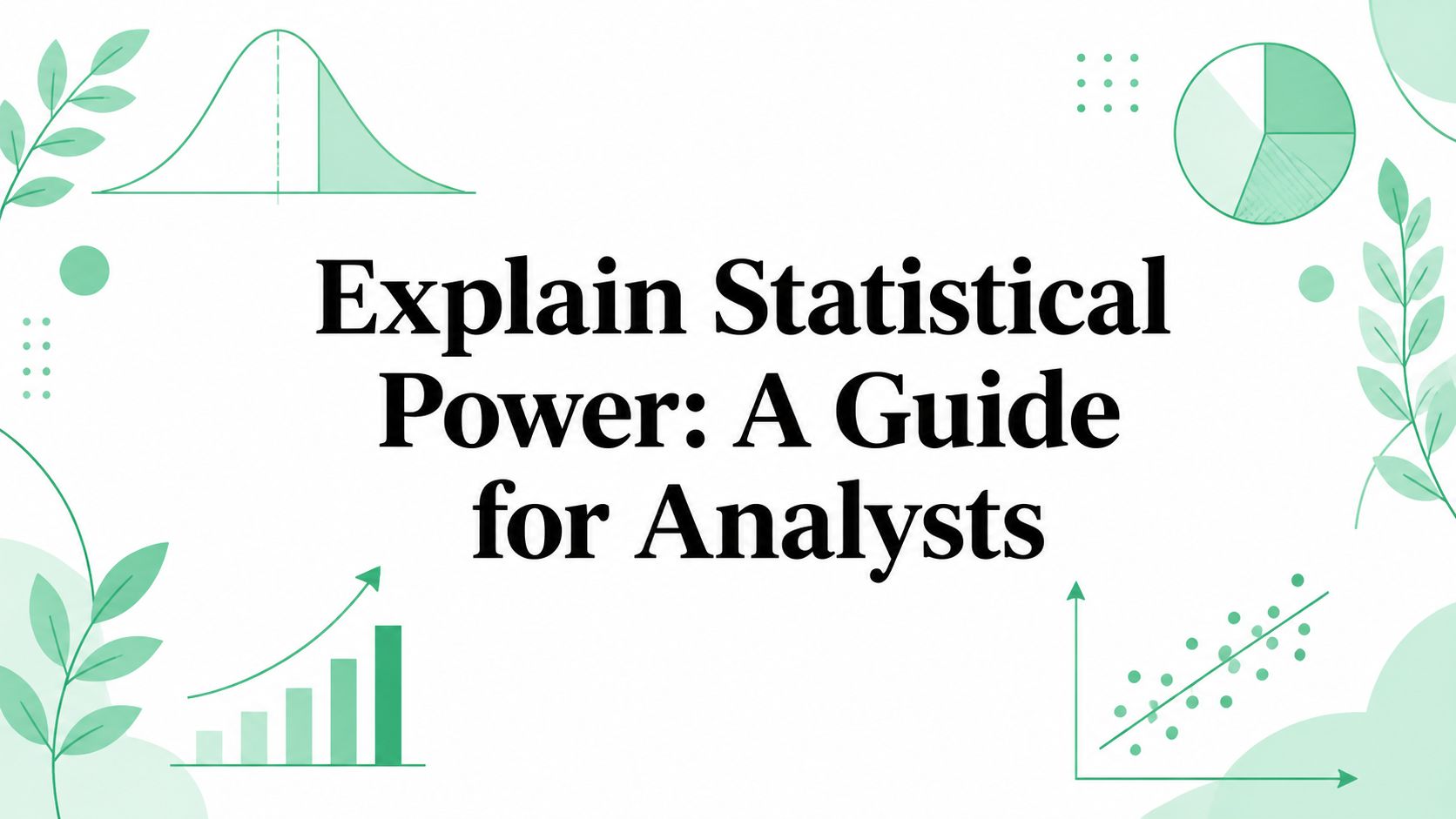 Explain Statistical Power: A Guide for Analysts