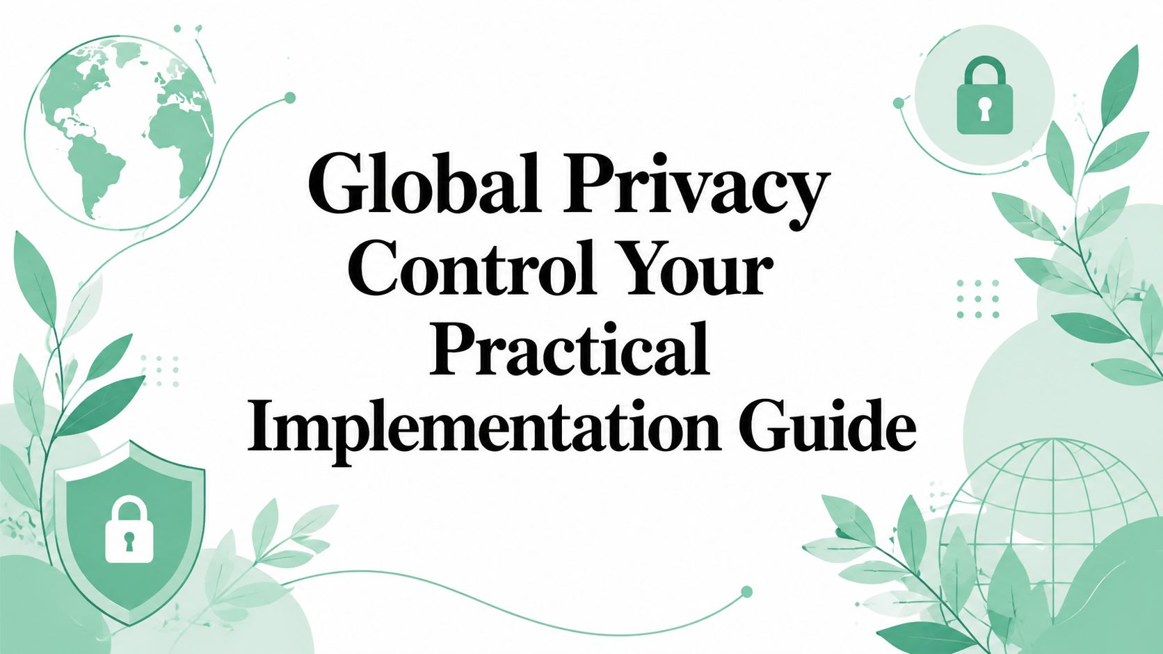 Global Privacy Control Your Practical Implementation Guide
