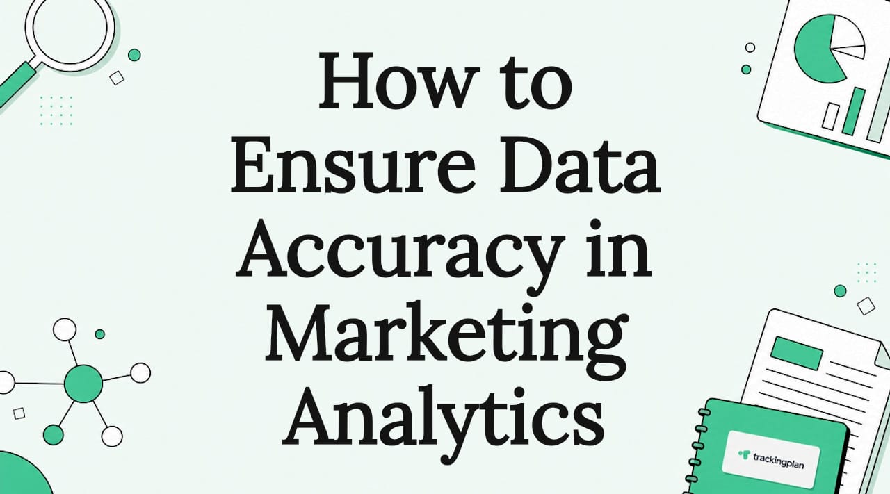 How to Ensure Data Accuracy in Marketing Analytics