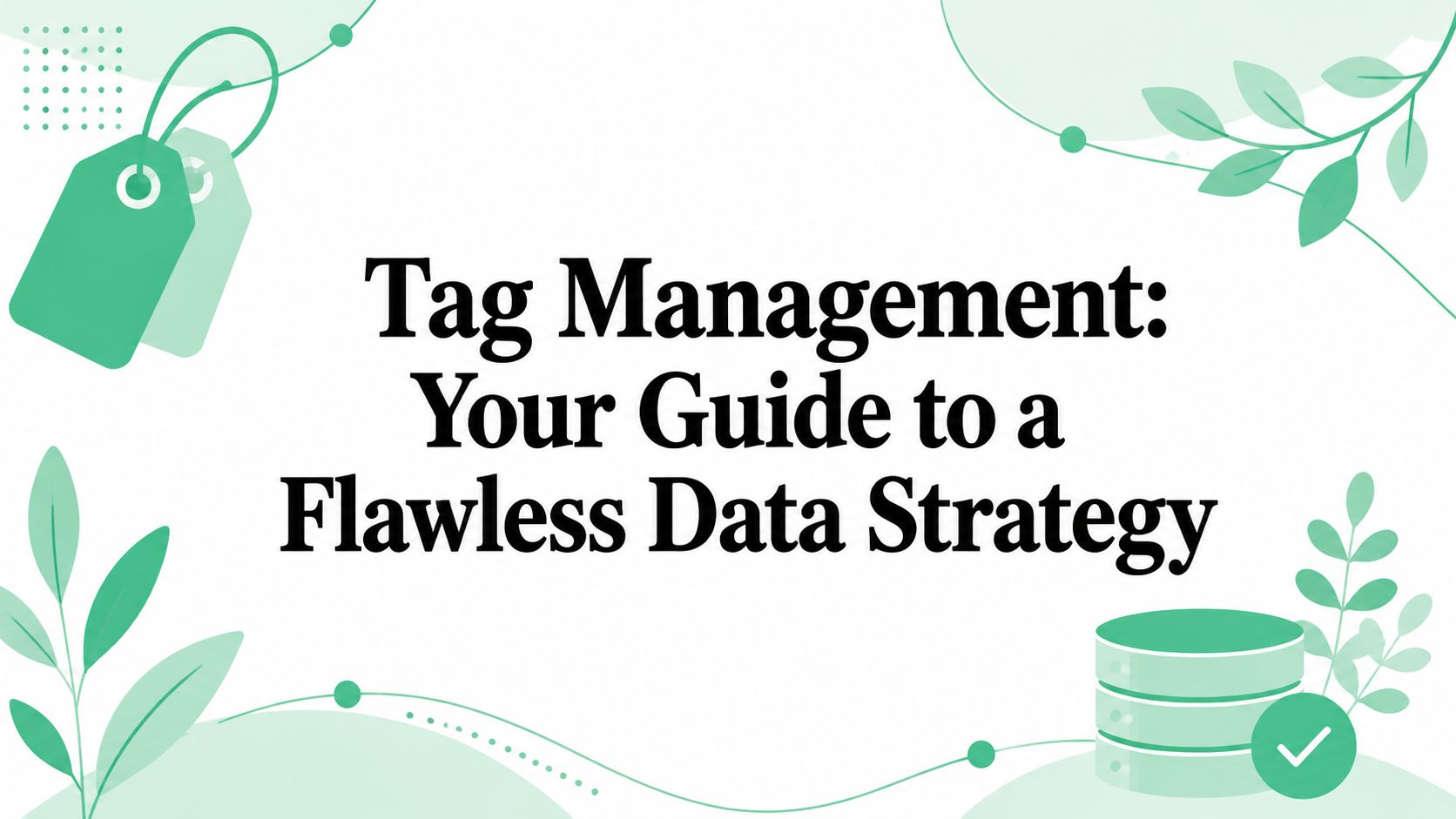 Tag Management: Your Guide to a Flawless Data Strategy