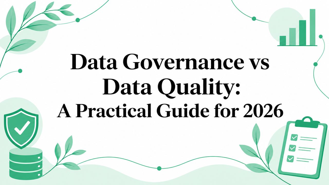 Data Governance vs Data Quality: A Practical Guide for 2026