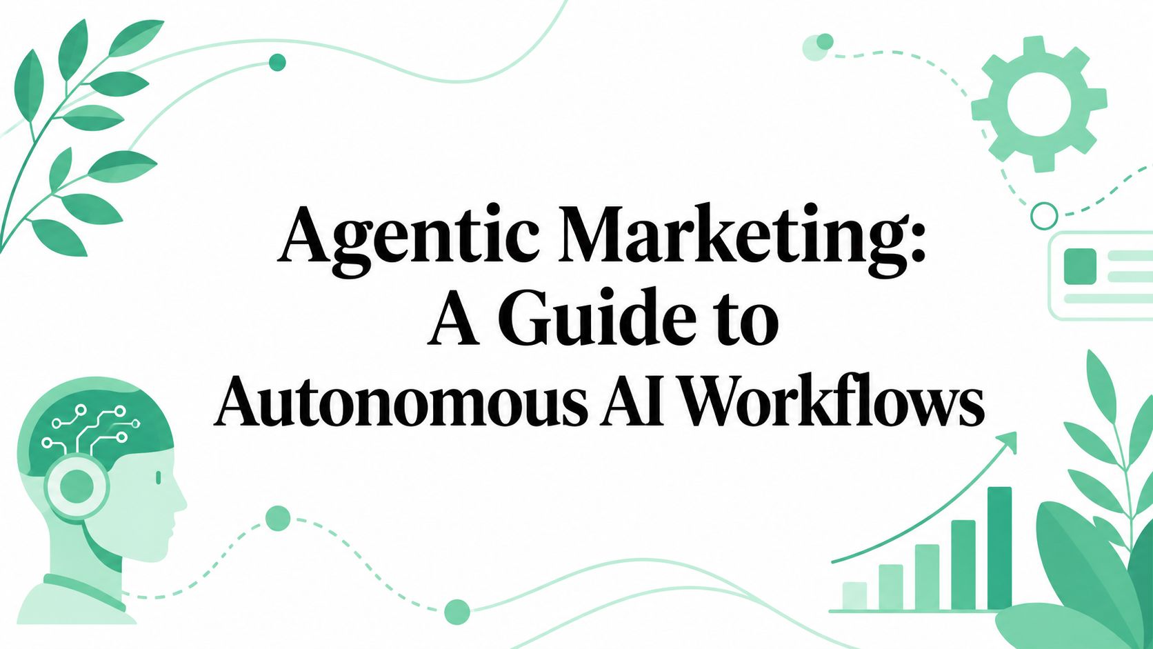 Agentic Marketing: A Guide to Autonomous AI Workflows